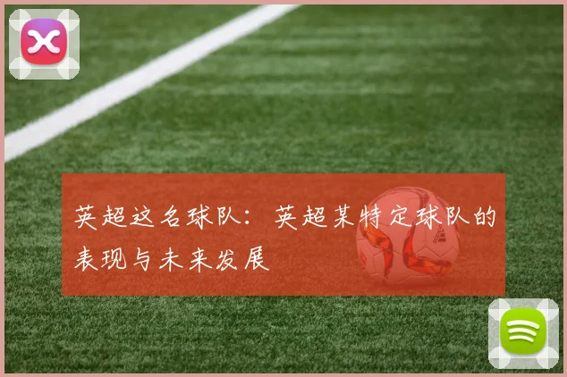 英超这名球队:英超某特定球队的表现与未来发展